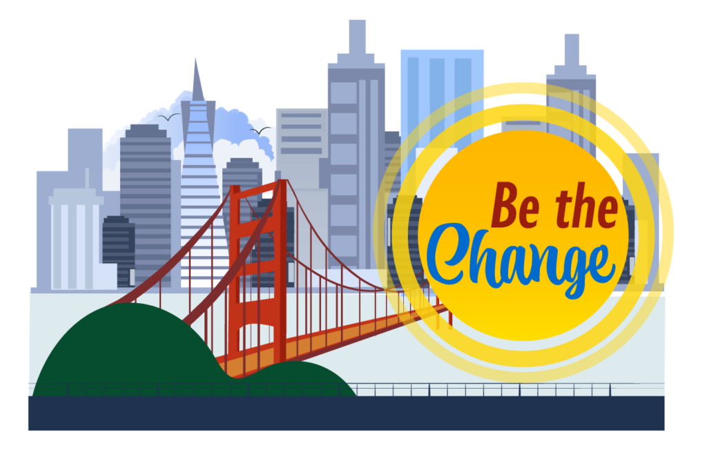 Clip art SF skyline and Golden gate bridge with letters 'Be The Change' written on a yellow circle that looks like Sun.